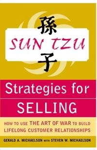 Sun Tzu Strategies for Selling: How to Use The Art of War to Build Lifelong Customer Relationships; Gerald Michaelson, Steven Michaelson; 2003