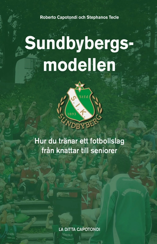 Sundbybergsmodellen : hur du tränar ett fotbollslag från knattar till seniorer; Roberto Capotondi, Stephanos Tecle; 2015