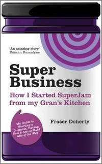 SuperBusiness: How I Started SuperJam from My Gran's Kitchen; My Guide to S; Fraser Doherty; 2011
