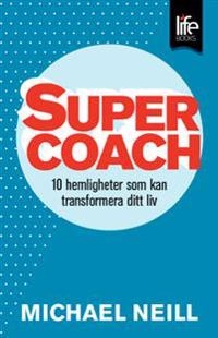 Supercoach : 10 hemligheter som kan transformera ditt liv; Michael Neill; 2011