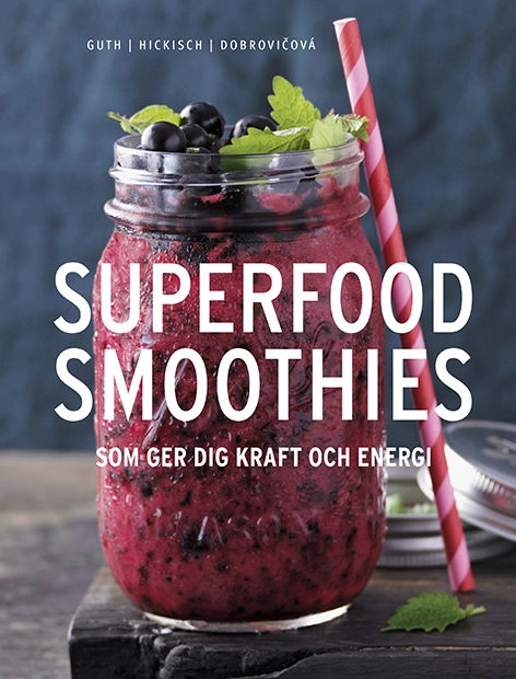 Superfood smoothies : som ger dig kraft och energi; Christian Guth, Burkhard Hickisch, Martina Dobrovicová; 2017