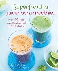 Superfräscha juicer och smoothies : över 100 recept på nyttiga frukt- och grönsaksdrycker; Nicola Graimer; 2015