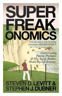 Superfreakonomics : global cooling, patriotic prostitutes, and why suicide bombers should buy life insurance; Steven D. Levitt; 2009