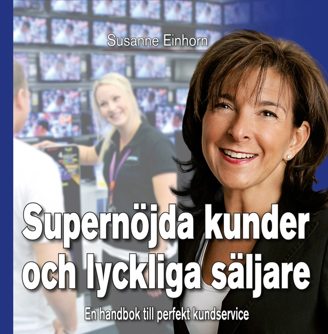 Supernöjda kunder och lyckliga säljare; Susanne Einhorn; 2011