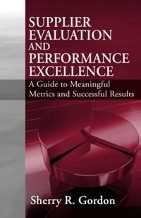 Supplier evaluation and performance excellence : a guide to meaningful metrics and successful results; Sherry R. Gordon; 2008