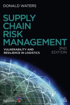 Supply chain risk management : vulnerability and resilience in logistics; C. D. J. Waters, Chartered Institute of Logistics and Transport in the UK.; 2011