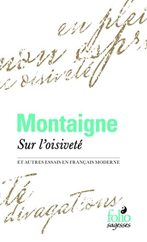 Sur l'oisivet� et autres Essais en fran�ais moderne: et autres Essais en fran�ais moderne; Michel De Montaigne; 2015
