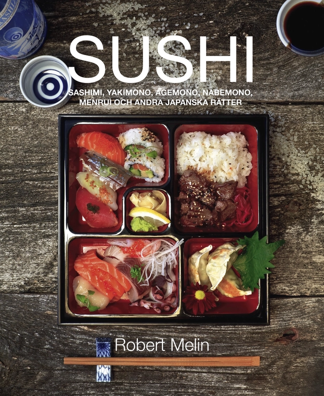 Sushi, sashimi, yakimono, agemono, nabemono, menrui & andra japanska rätter; Robert Melin; 2014