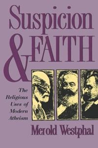 Suspicion and faith : the religious uses of modern atheism; Merold Westphal; 1998