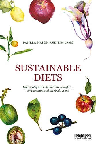 Sustainable diets : how ecological nutrition can transform consumption and the food system; Pamela Mason; 2017