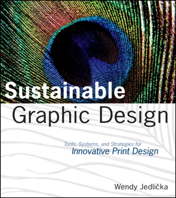 Sustainable Graphic Design: Tools, Systems and Strategies for Innovative Pr; Wendy Jedlicka; 2010
