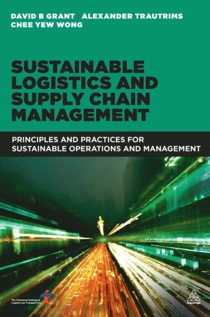 Sustainable Logistics and Supply Chain Management : Principles and Practices for Sustainable Operations and Management; Alexander Trautrims, Chee Yew. Wong, David B. Grant; 2013