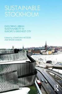 Sustainable Stockholm : exploring urban sustainability in Europe's greenest city; Jonathan Metzger, Amy Rader Olsson; 2013