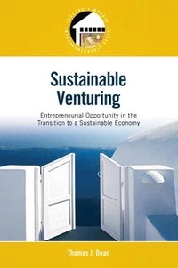 Sustainable venturing : entrepreneurial opportunity in the transition to a sustainable economy; Thomas J. Dean; 2014