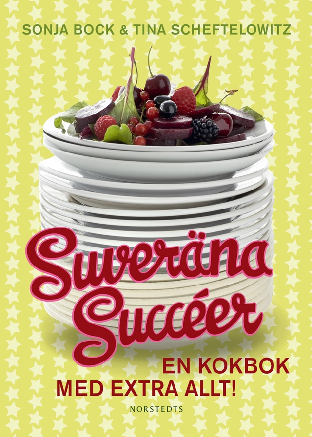 Suveräna succéer : en kokbok med extra allt!; Sonja Bock, Tina Scheftelowitz; 2012