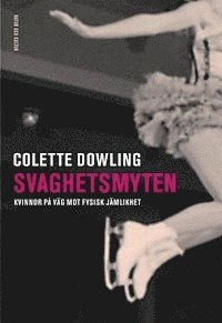 Svaghetsmyten : Kvinnor på väg mot fysisk jämlikhet; Colette Dowling; 2002