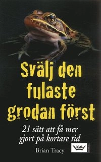 Svälj den fulaste grodan först : 21 sätt att få mer gjort på kortare tid; Brian Tracy; 2006