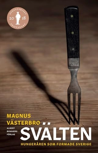 Svälten : hungeråren som formade Sverige; Magnus Västerbro; 2019