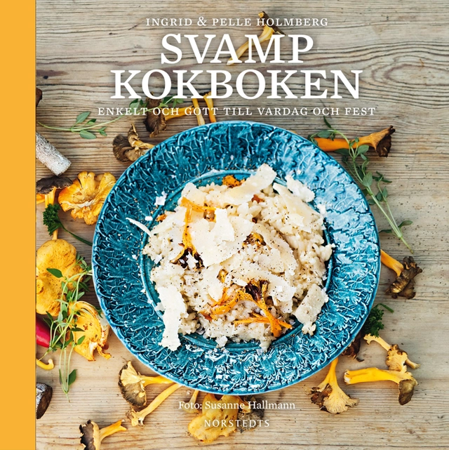 Svampkokboken : enkelt och gott till vardag och fest; Ingrid Holmberg, Pelle Holmberg; 2012