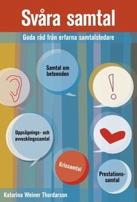 Svåra samtal : goda råd från erfarna samtalsledare; Katarina Weiner Thordarson; 2014
