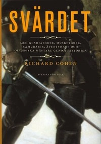 Svärdet : med gladiatorer, musketörer, samurajer, äventyrare och olympiska; Richard Cohen; 2004
