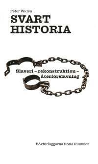 Svart historia. Slaveri - rekonstruktion - återförslavning; Peter Widén; 2021