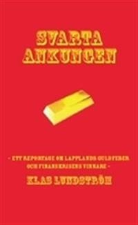 Svarta ankungen : ett reportage om Lapplands guldfeber och finanskrisens vi; Klas Lundström; 2009