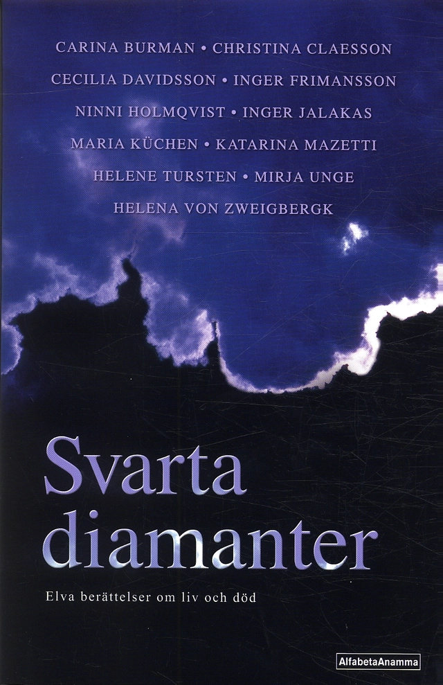 Svarta diamanter : Elva berättelser om liv och död; Antologi, Carina Burman, Christina Claesson, Cecilia Danielssin, Inger Frimansson, Ninni Holmqvist, Inger Jalakas, Maria Küchen, Katarina Mazetti, Helene Tursten, Mirja Unge, Helena von Zweigbergk; 2004