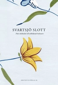 Svartsjö slott : från rokokoslott till stilbildande kulturarv; Helena Tallius Myhrman, Pi Eriksson, Johan Mårtelius, Susanna Slöör; 2009