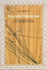 Svea folk i Babels land Svensk identitet i Kanada under 1900-talets första hälft; Carina Rönnqvist; 2004