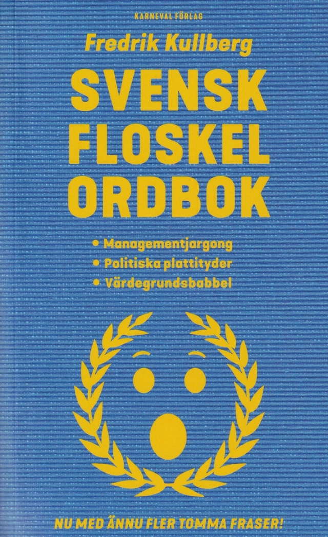 Svensk floskelordbok : managementjargong, politiska plattityder, värdegrundsbabbel; Fredrik Kullberg; 2023