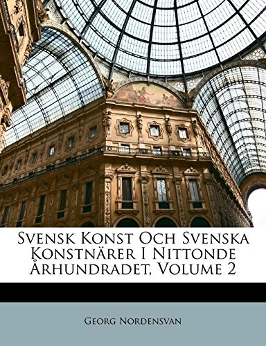Svensk Konst Och Svenska Konstnärer I Nittonde Århundradet, Volume 2; Georg Nordensvan; 2010