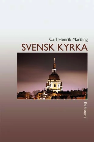 Svensk kyrka : en historik; Carl Henrik Martling; 2008