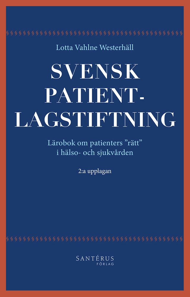 Svensk patientlagstiftning : lärobok om patienters "rätt" i hälso- och sjukvården; Lotta Vahlne Westerhäll; 2015