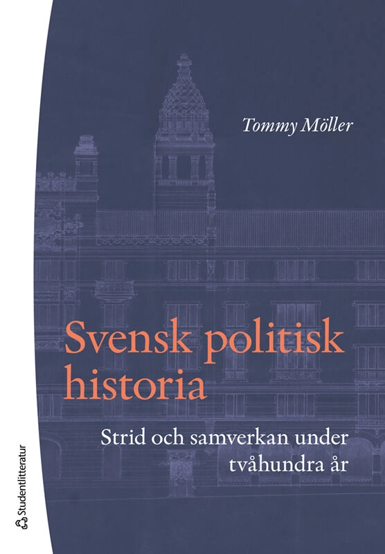 Svensk politisk historia : strid och samverkan under tvåhundra år; Tommy Möller; 2023
