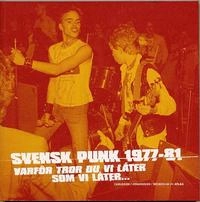 Svensk punk 1977-81 : Varför tror du vi låter som vi låter?; Benke Carlsson, Peter Johansson, Pär Wickholm; 2004