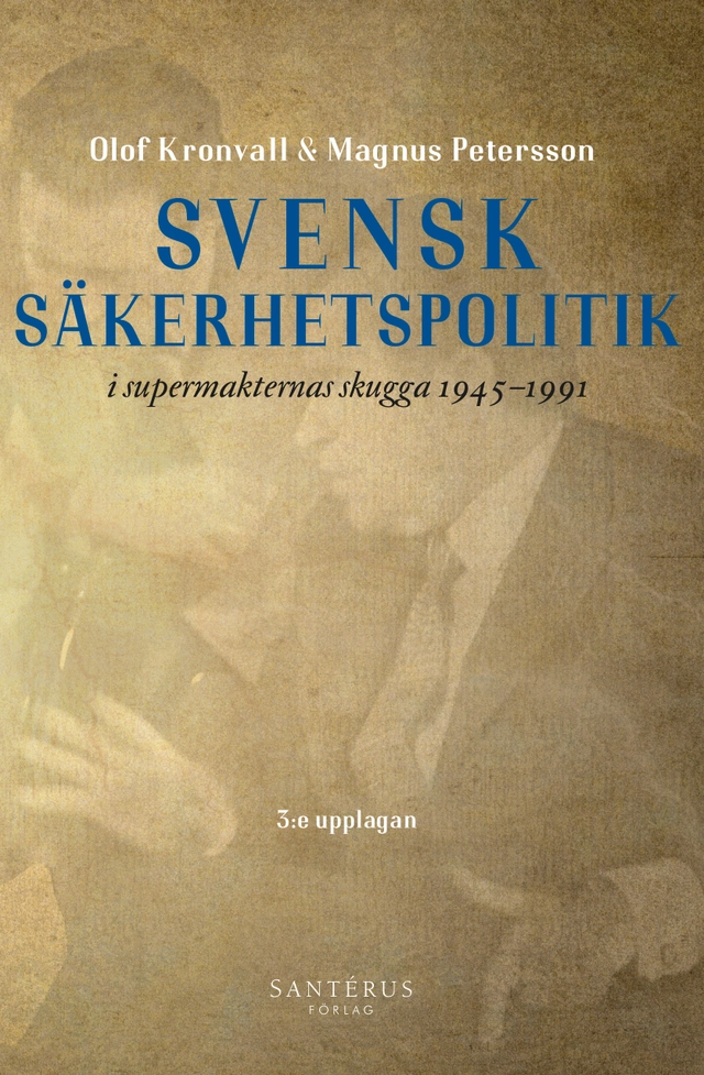 Svensk säkerhetspolitik i supermakternas skugga 1945-1991; Olof Kronvall, Magnus Petersson; 2024