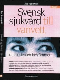 Svensk sjukvård till vanvett  : om patienten bestämmer; Åsa Kadowaki; 2010