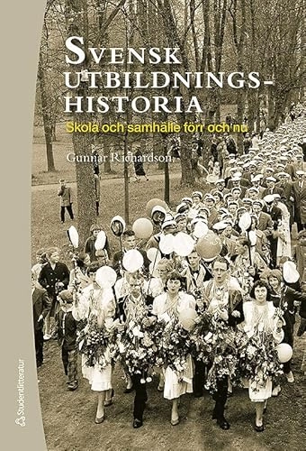 Svensk utbildningshistoria : skola och samhälle förr och nu; Gunnar Richardson; 2010