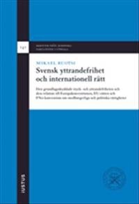 Svensk yttrandefrihet och internationell rätt: den grundlagsskyddade tryck- och yttrandefriheten och dess relation till Europakonventionen, EU-rätten och FN:s konvention om medborgerliga och politiska rättigheter; Mikael Ruotsi; 2020
