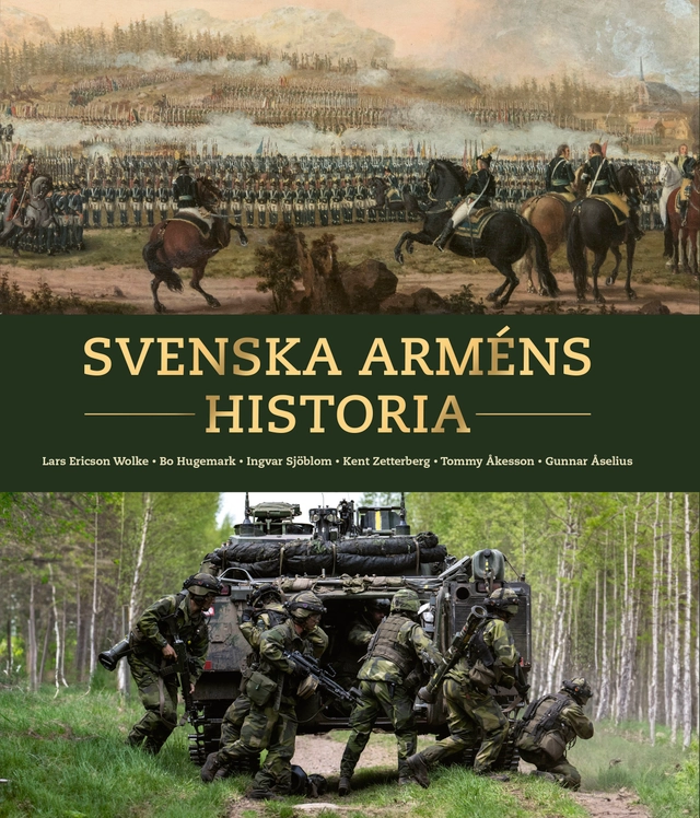 Svenska arméns historia : armén 500 år; Lars Ericson Wolke, Bo Hugemark, Ingvar Sjöblom, Kent Zetterberg, Tommy Åkesson, Gunnar Åselius; 2023