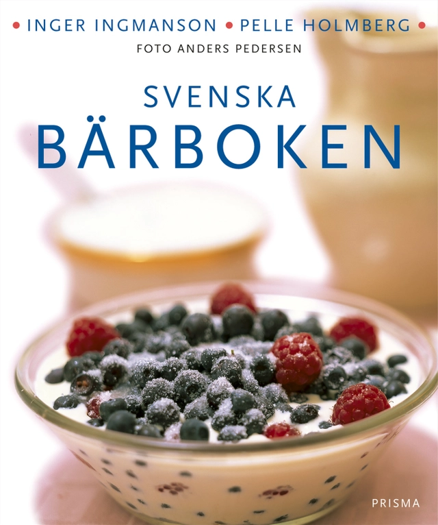 Svenska bärboken : våra bär i historien, naturen och matlagningen : med över 300 recept; Pelle Holmberg, Inger Ingmanson; 2004
