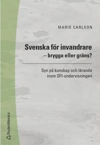 Svenska för invandrare - brygga eller gräns? - Syn på kunskap och lärande inom SFI-undervisningen; Marie Carlson; 2003