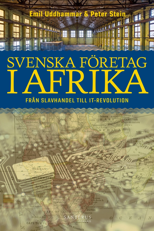 Svenska företag i Afrika : från slavhandel till IT-revolution; Emil Uddhammar, Peter Stein; 2019