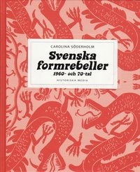 Svenska formrebeller : 1960- och 70-tal; Carolina Söderholm; 2008