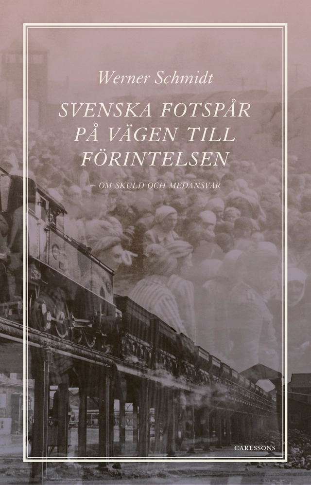 Svenska fotspår på vägen till Förintelsen : skuld och medansvar; Werner Schmidt; 2024