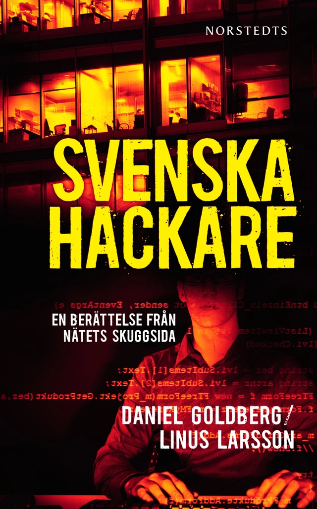 Svenska hackare : en berättelse från nätets skuggsida; Daniel Goldberg, Linus Larsson; 2011