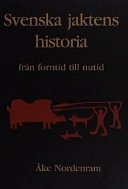 Svenska jaktens historia : från forntid till nutid; Åke Nordenram; 2001