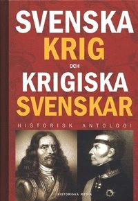 Svenska krig och krigiska svenskar : historisk antologi; Magnus Bergsten; 2002