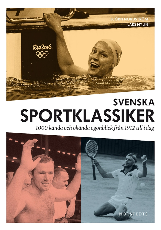 Svenska sportklassiker : 1000 kända och okända ögonblick från 1912 till idag; Björn Nordström, Lars Nylin; 2016